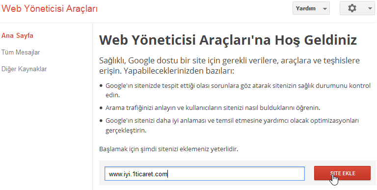 Makine tarafından oluşturulan diğer metin:Web Yöneticisi Araçları Ana Sayfa Tüm Mesajlar Diğer Kaynaklar Yardım Web Yöneticisi Araçları'na Hoş Geldiniz Sağlıklı, Google dostu bir site için gerekli verilere, araçlara ve teşhislere erişin. Yapabileceklerinizden bazıları: • Google'ın sitenizde tespit ettiği olası sorunlara göz atarak sitenizin sağlık durumunu kontrol edin. • Arama trafiğinizi anlayın ve kullanıcıların sitenizi nasıl bulduklarını öğrenin. • Google'ın sitenizi daha iyi anlaması ve temsil etmesine yardımcı olacak optimizasyonları gerçekleştirin. Başlamak için şimdi sitenizi eklemeniz yeterlidir. wwwıyi_lticaret_coml Ş'TE EKLE
